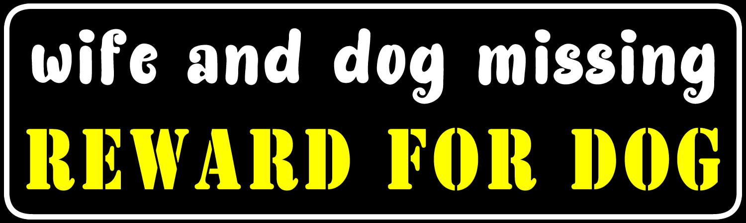 Wife and dog missing reward for dog Bumper Sticker, Magnet or Window Cling
