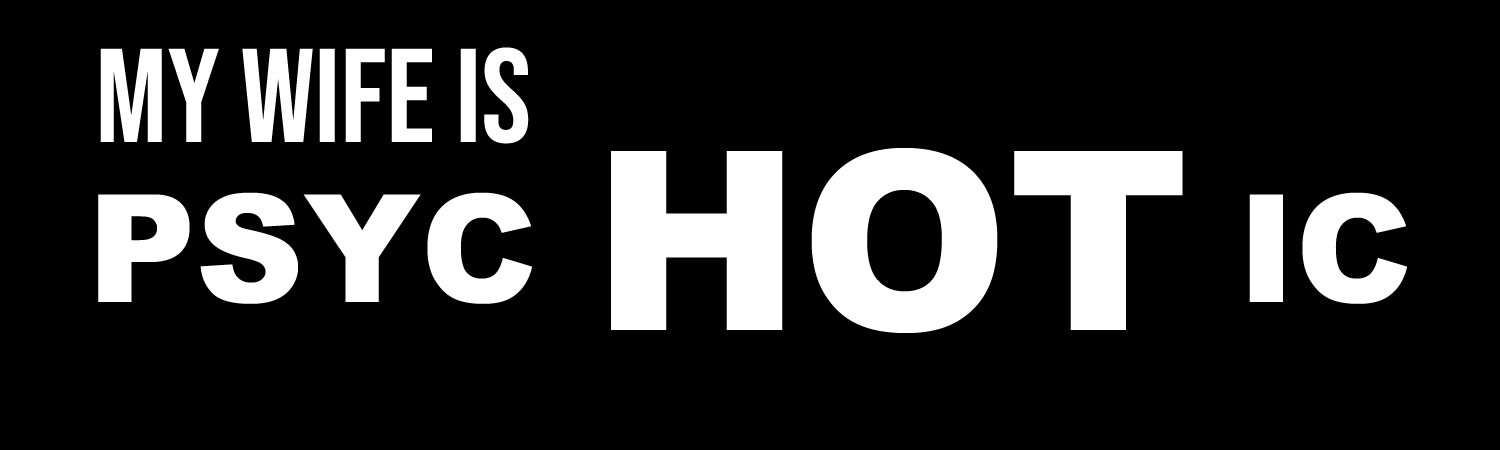 My Wife Is Psychotic Vinyl Sticker, Window Cling or Magnet in UV Laminate Coating