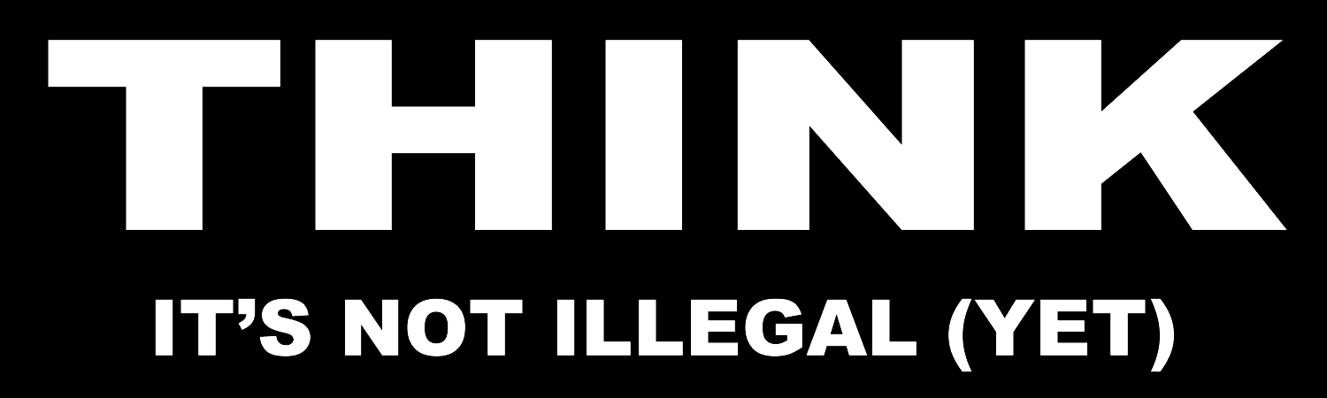 Think Its Not Illegal Yet Vinyl Sticker, Window Cling or Magnet in UV Laminate Coating