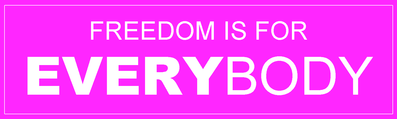 Freedom Is For Every Body Vinyl Sticker, Window Cling or Magnet in UV Laminate Coating