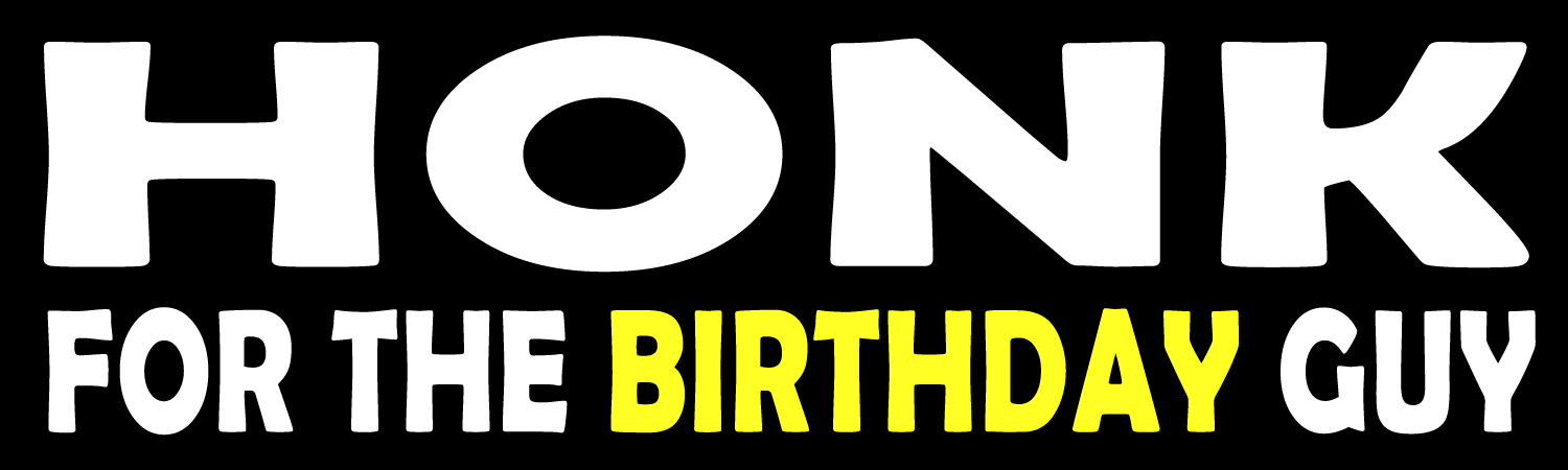 Honk For The Birthday Guy Vinyl Sticker, Window Cling or Magnet in UV Laminate Coating