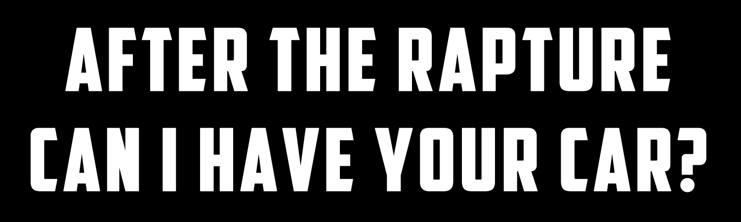 After The Rapture Can I Have Your Car Vinyl Sticker, Window Cling or Magnet in UV Laminate Coating
