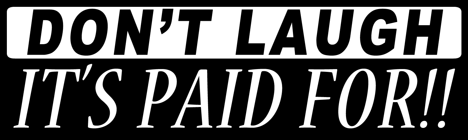 Dont laugh its paid for Custom Vinyl Sticker, Window Cling or Magnet in UV Laminate Coating