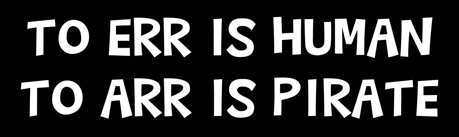To ERR is Human To ARR Is Pirate Vinyl Bumper Sticker, Window Cling or Bumper Sticker Magnet in UV Laminate Coating
