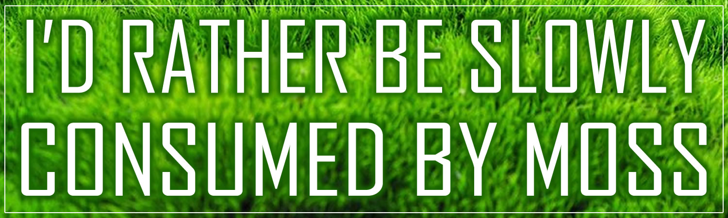 I d rather be slowly consumed by moss  Vinyl Bumper Sticker  Window Cling or Bumper Sticker Magnet in UV Laminate Coating